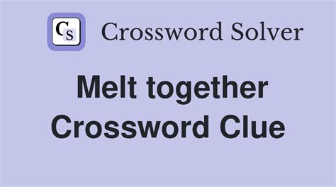 The Crossword Solver found 30 answers to "melt trash together again", 12 letters crossword clue. . Melt together crossword clue